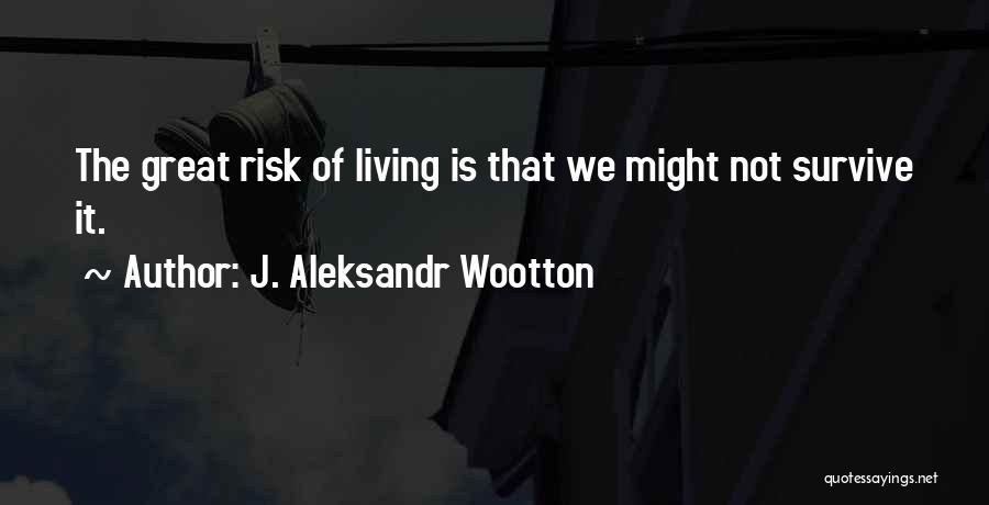 Great Survive Quotes By J. Aleksandr Wootton