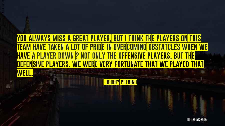 Great Team Players Quotes By Bobby Petrino Great Team Players Quotes By Bobby Petrino