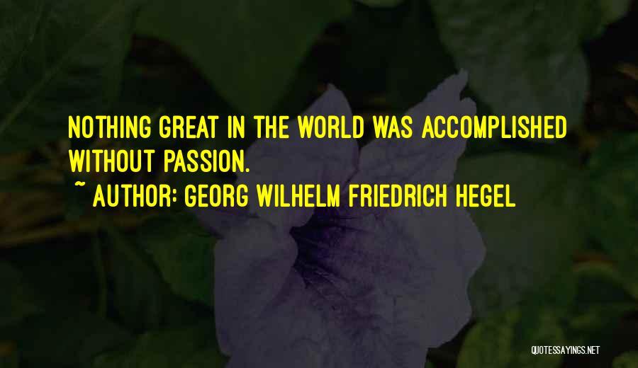 Great Things Are Accomplished Quotes By Georg Wilhelm Friedrich Hegel
