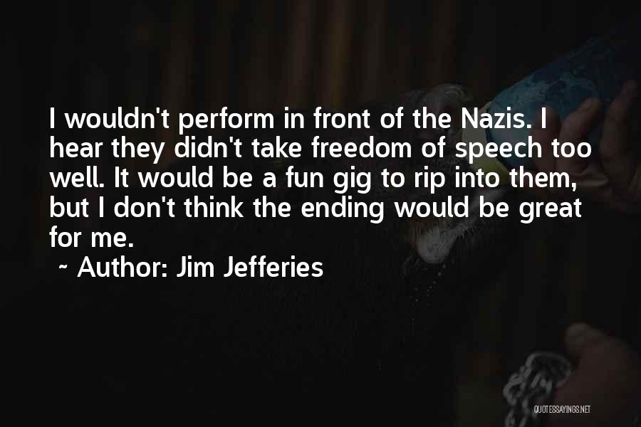 Great Things Ending Quotes By Jim Jefferies