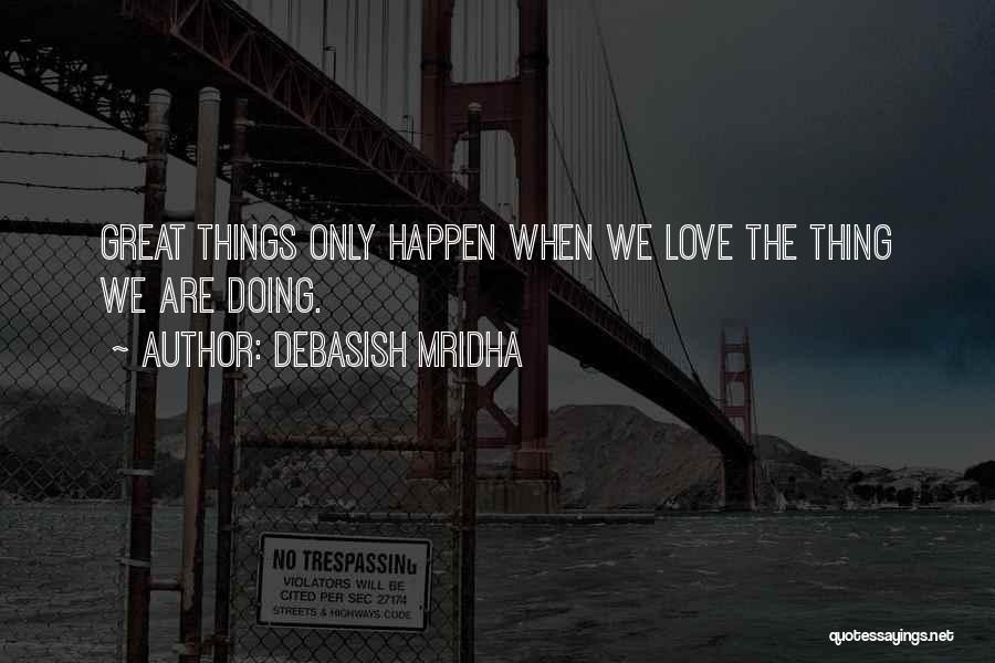 Great Things Happen Quotes By Debasish Mridha