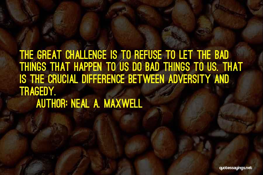 Great Things Happen Quotes By Neal A. Maxwell