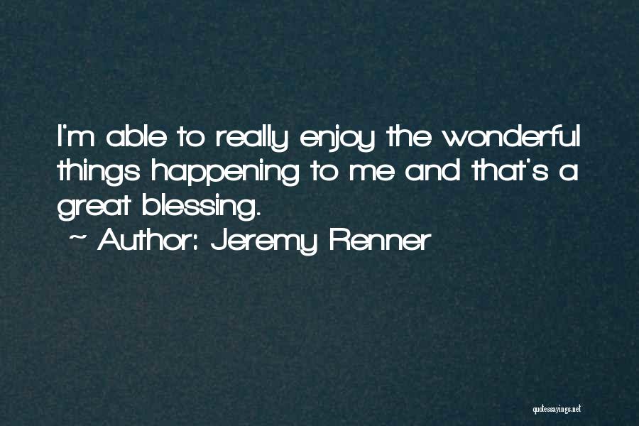 Great Things Happening Quotes By Jeremy Renner