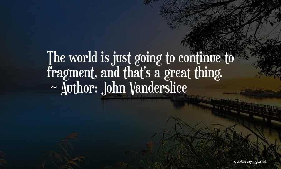 Great Things Quotes By John Vanderslice