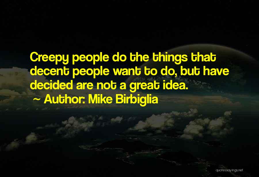 Great Things Quotes By Mike Birbiglia