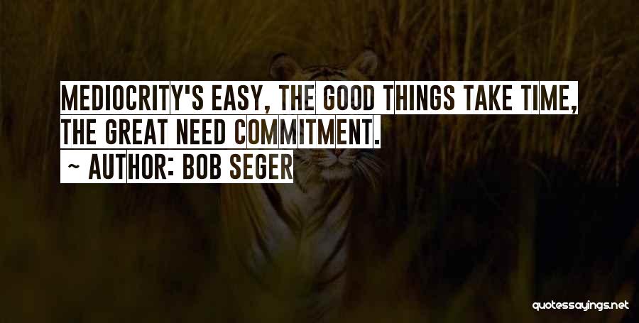 Great Things Take Time Quotes By Bob Seger