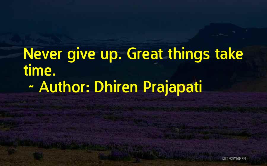 Great Things Take Time Quotes By Dhiren Prajapati
