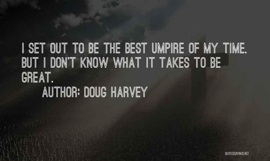 Great Umpire Quotes By Doug Harvey