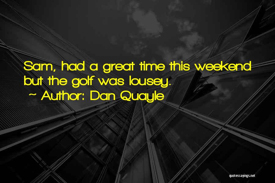 Great Weekend Quotes By Dan Quayle
