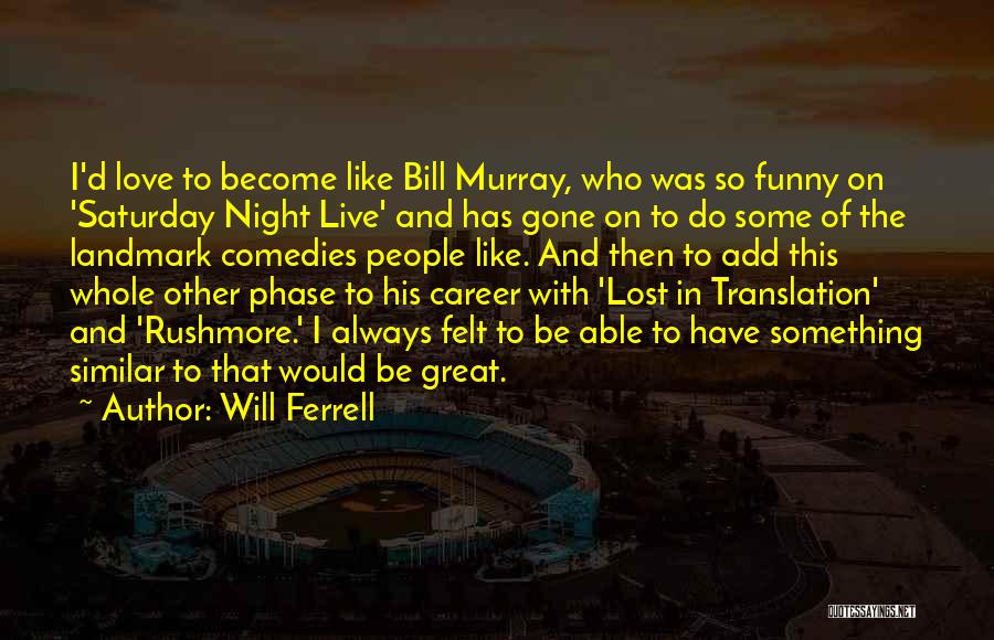 Great Will Ferrell Quotes By Will Ferrell