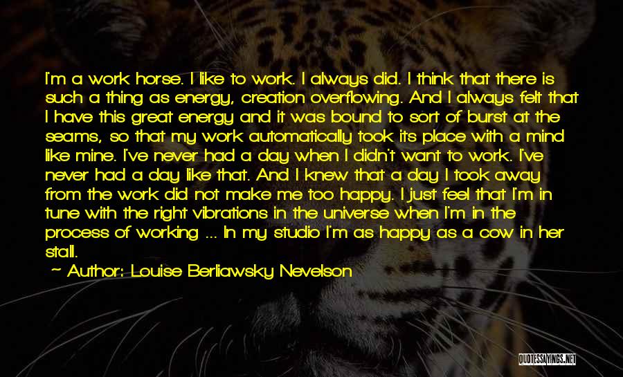 Great Work Place Quotes By Louise Berliawsky Nevelson