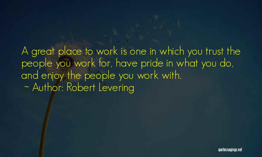 Great Work Place Quotes By Robert Levering