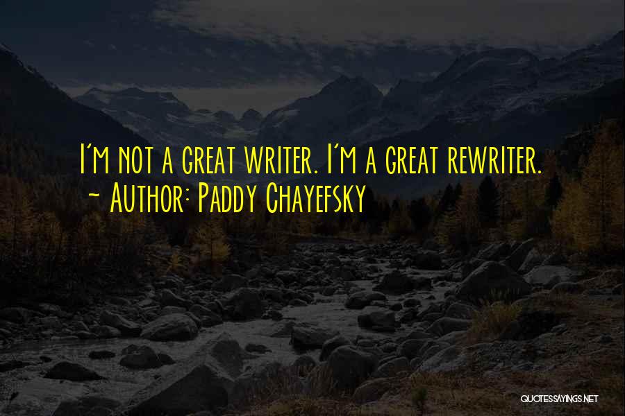 Great Writer Quotes By Paddy Chayefsky