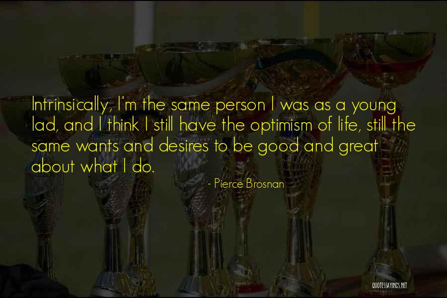 Great Young Person Quotes By Pierce Brosnan Great Young Person Quotes By Pierce Brosnan