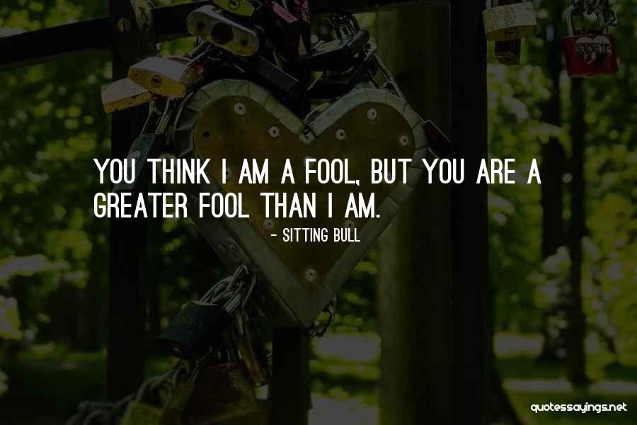 Greater Fool Quotes By Sitting Bull Greater Fool Quotes By Sitting Bull