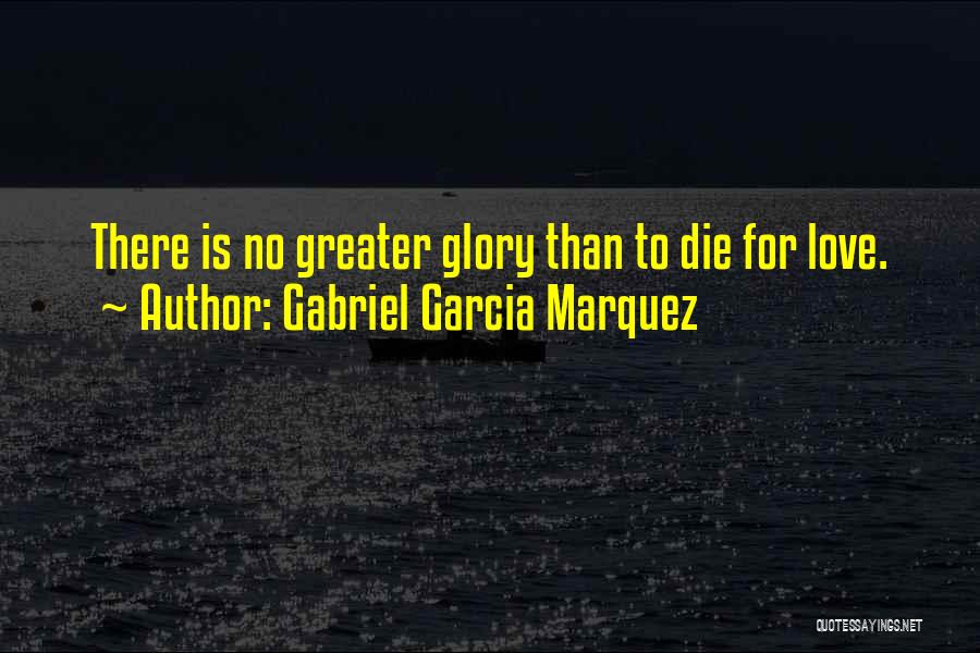 Greater Glory Quotes By Gabriel Garcia Marquez