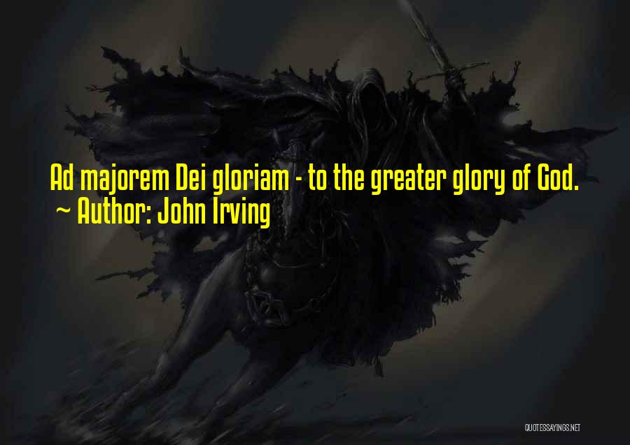 Greater Glory Quotes By John Irving
