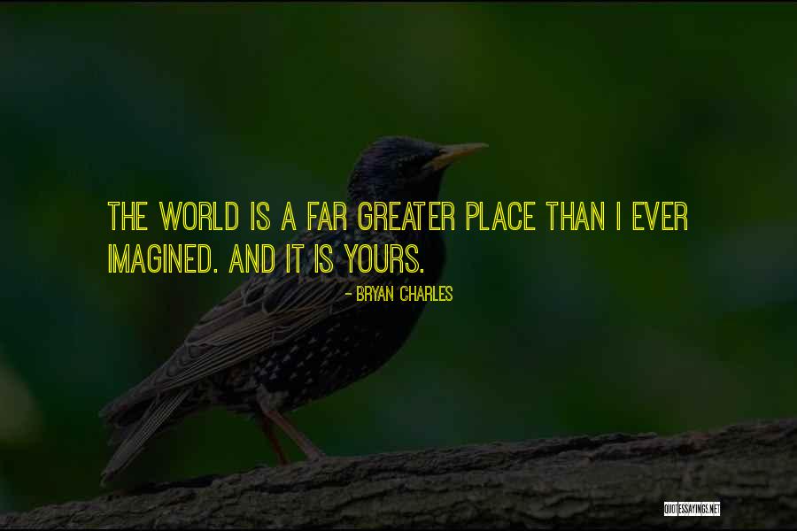 Greater Place Quotes By Bryan Charles Greater Place Quotes By Bryan Charles