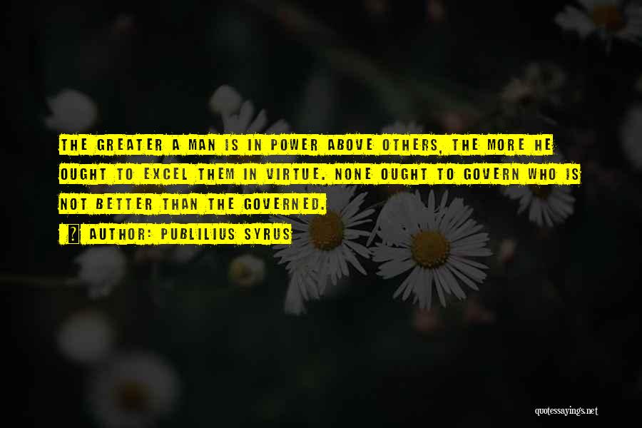 Greater Power Quotes By Publilius Syrus