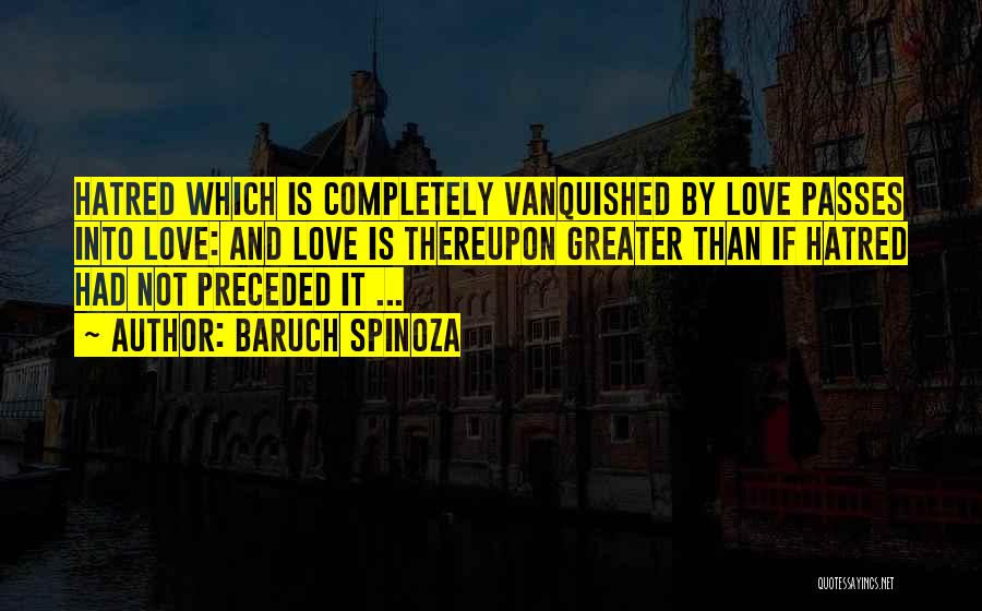 Greater Than Love Quotes By Baruch Spinoza