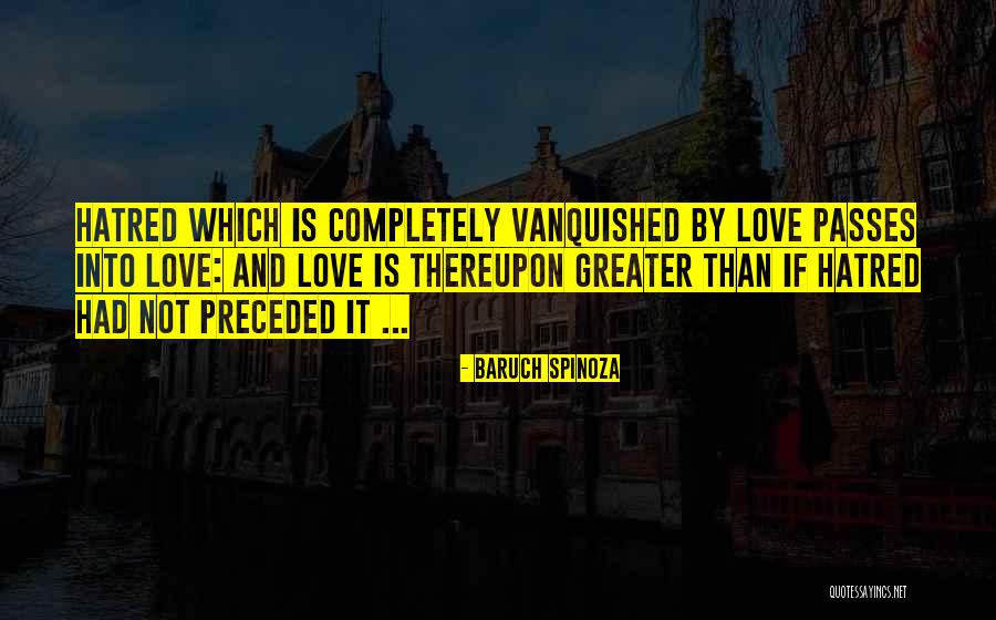 Greater Than Love Quotes By Baruch Spinoza