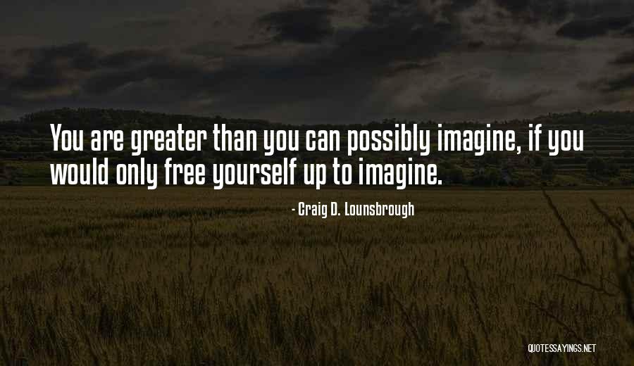 Greater Than Yourself Quotes By Craig D. Lounsbrough Greater Than Yourself Quotes By Craig D. Lounsbrough