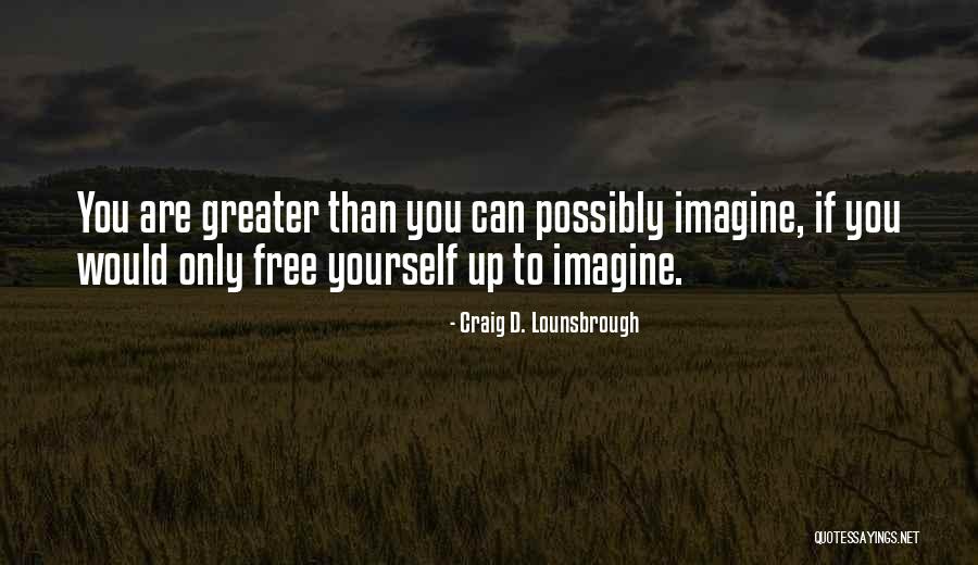 Greater Than Yourself Quotes By Craig D. Lounsbrough