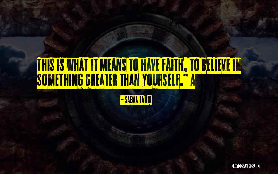 Greater Than Yourself Quotes By Sabaa Tahir Greater Than Yourself Quotes By Sabaa Tahir