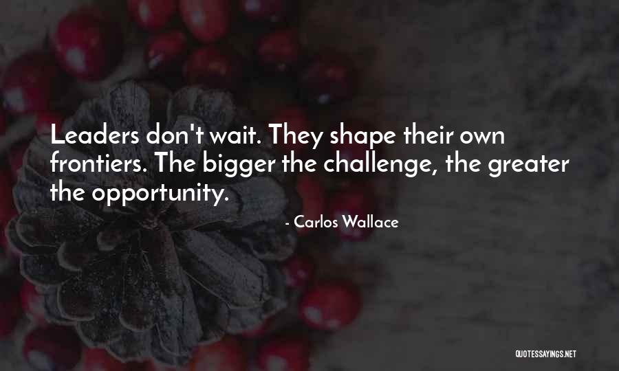 Greater The Challenge Quotes By Carlos Wallace Greater The Challenge Quotes By Carlos Wallace