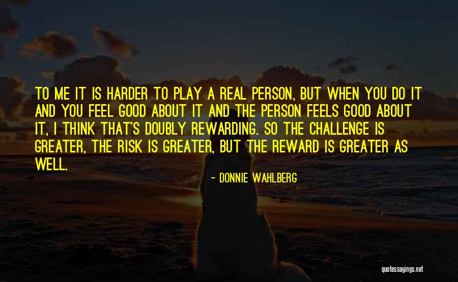 Greater The Challenge Quotes By Donnie Wahlberg Greater The Challenge Quotes By Donnie Wahlberg