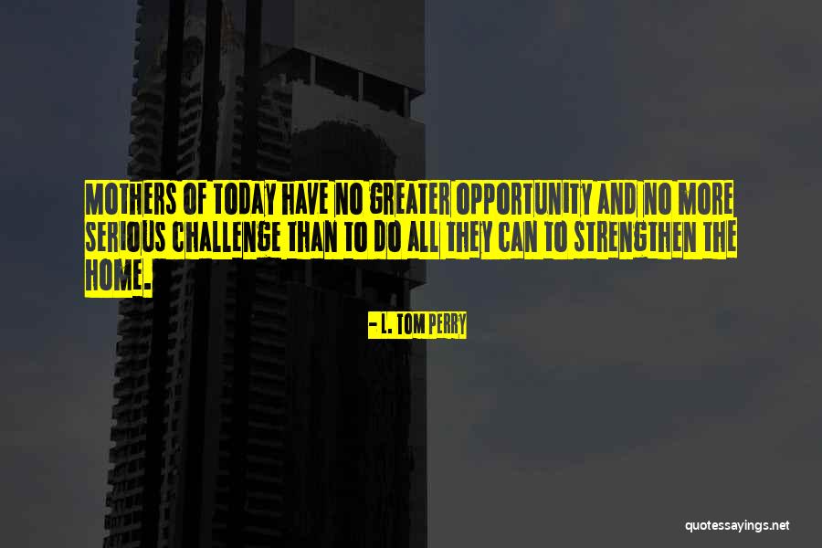 Greater The Challenge Quotes By L. Tom Perry Greater The Challenge Quotes By L. Tom Perry