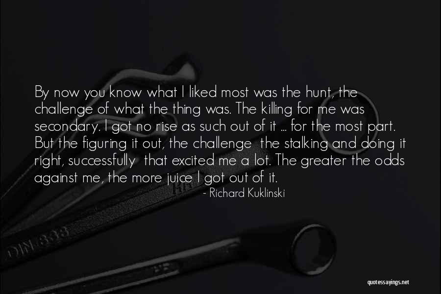 Greater The Challenge Quotes By Richard Kuklinski Greater The Challenge Quotes By Richard Kuklinski