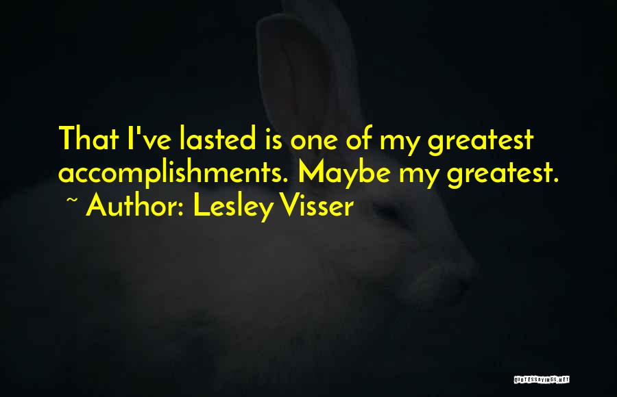 Greatest Accomplishments Quotes By Lesley Visser