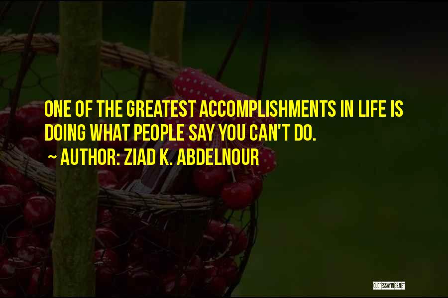 Greatest Accomplishments Quotes By Ziad K. Abdelnour