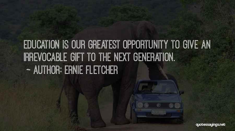 Greatest Generation Quotes By Ernie Fletcher