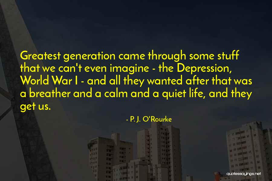 Greatest Generation Quotes By P. J. O'Rourke