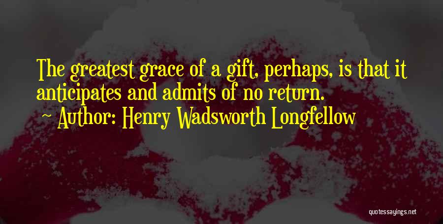 Greatest Gift Quotes By Henry Wadsworth Longfellow