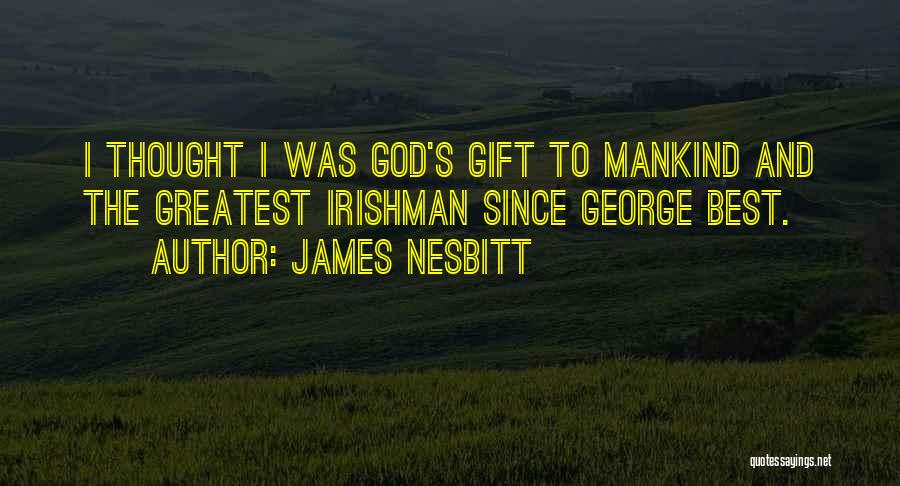 Greatest Gift Quotes By James Nesbitt