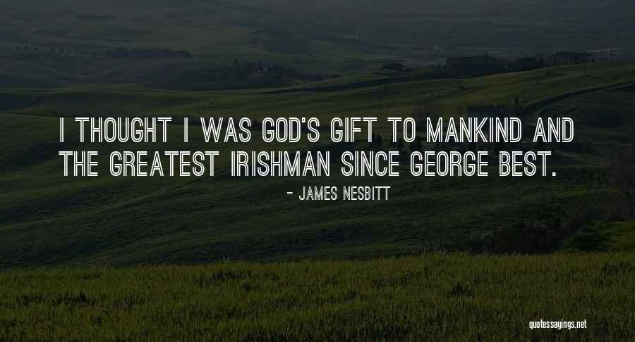 Greatest God Quotes By James Nesbitt Greatest God Quotes By James Nesbitt