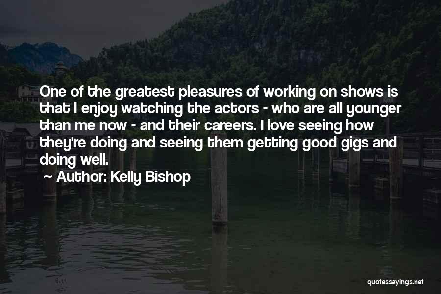 Greatest Good Quotes By Kelly Bishop