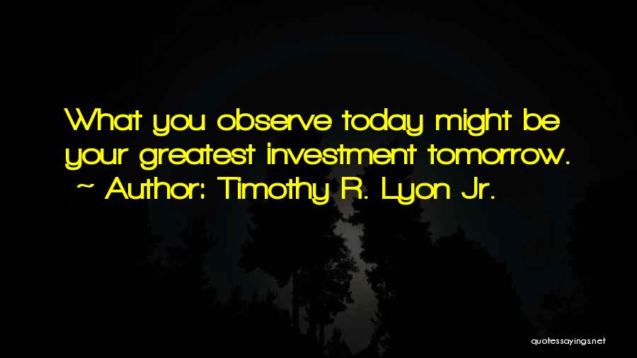 Greatest Investment Quotes By Timothy R. Lyon Jr.