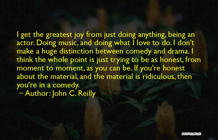 Greatest Love Drama Quotes By John C. Reilly