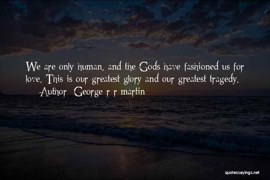 Greatest Love Tragedy Quotes By George R R Martin