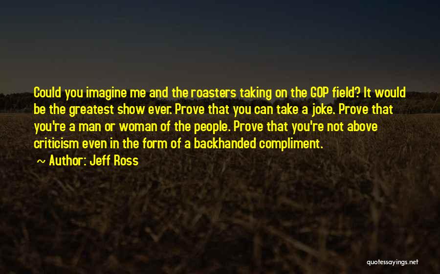 Greatest Man Quotes By Jeff Ross