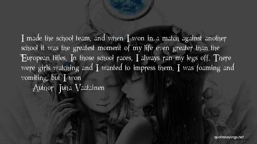 Greatest Moment Of My Life Quotes By Juha Vaatainen