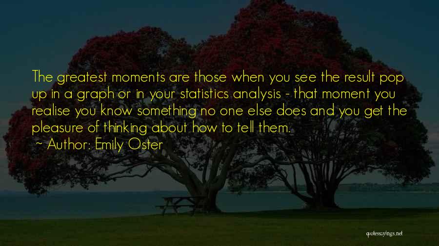 Greatest Moments Quotes By Emily Oster