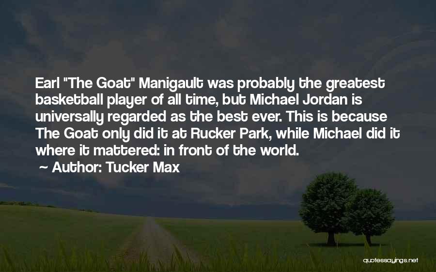 Greatest Of All Time Goat Quotes By Tucker Max