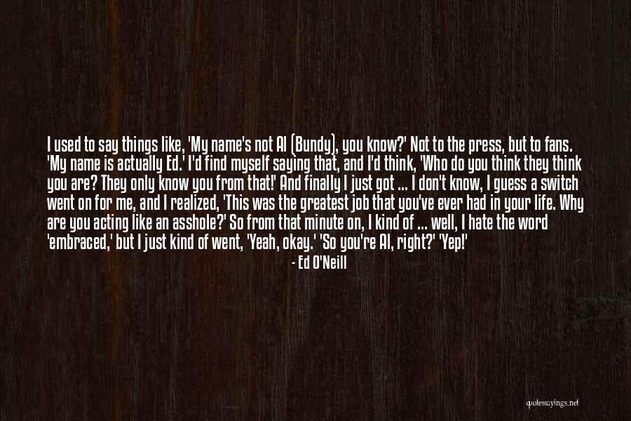 Greatest Things In Life Quotes By Ed O'Neill Greatest Things In Life Quotes By Ed O'Neill