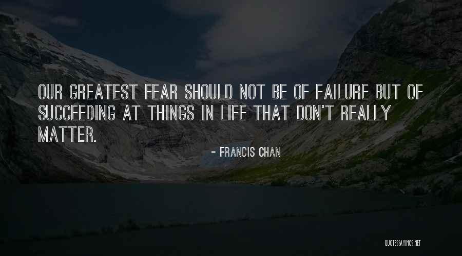 Greatest Things In Life Quotes By Francis Chan Greatest Things In Life Quotes By Francis Chan