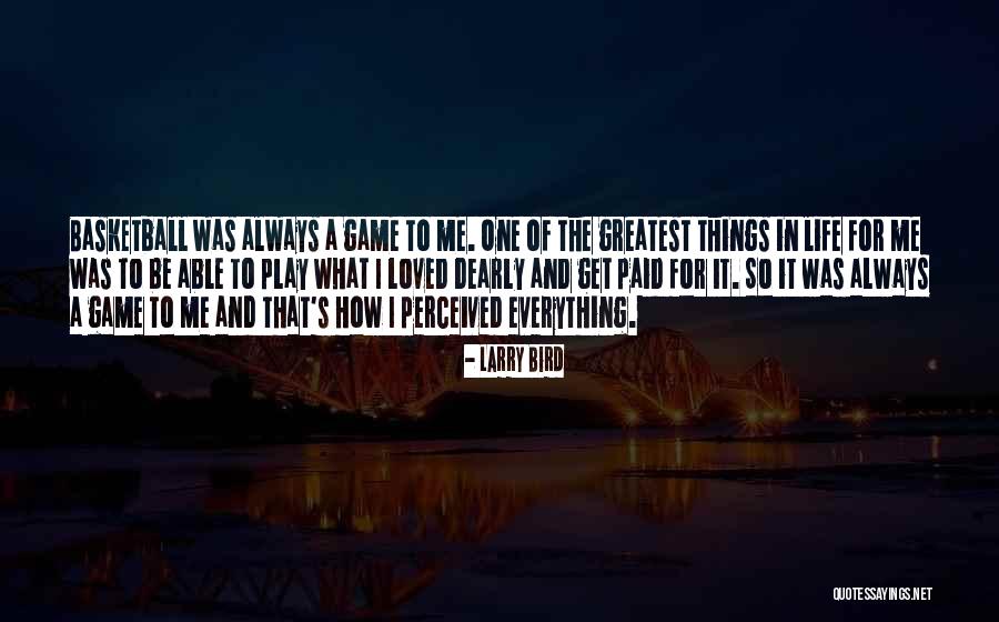 Greatest Things In Life Quotes By Larry Bird Greatest Things In Life Quotes By Larry Bird